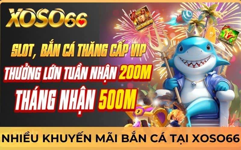 Chơi bắn cá XOSO66 nhận được nhiều khuyến mãi đặc biệt